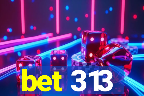 bet 313